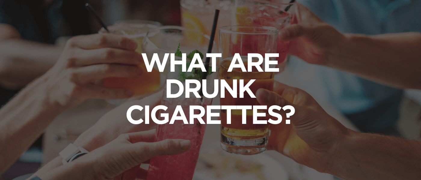 What Are Drunk Cigarettes